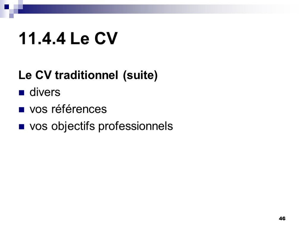 46 11.4.4 Le CV Le CV traditionnel (suite) divers vos références vos objectifs professionnels 46 11.4.4 Le CV Le CV traditionnel (suite) divers vos références vos objectifs professionnels